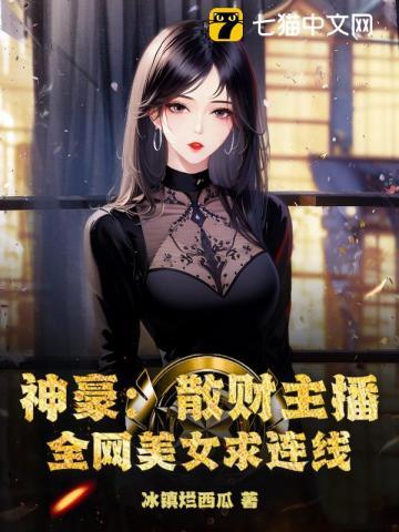 神豪:散财主播,全网美女求连线 神豪:散财主播,全网美女求连线