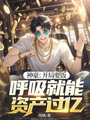 神豪:开局要饭,呼吸就能资产过亿! 神豪:开局要饭,呼吸就能资产过亿!