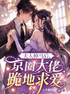 夫人掉马后,京圈大佬跪地求爱 夫人掉马后,京圈大佬跪地求爱