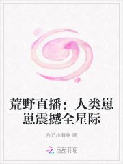 荒野直播:人类崽崽震撼全星际 荒野直播:人类崽崽震撼全星际