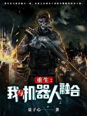 重生:我与机器人融合 重生:我与机器人融合