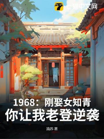 1968:刚娶女知青,你让我老登逆袭? 1968:刚娶女知青,你让我老登逆袭?