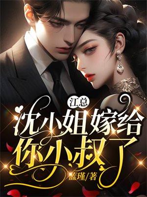 江总,沈小姐嫁给你小叔了 江总,沈小姐嫁给你小叔了