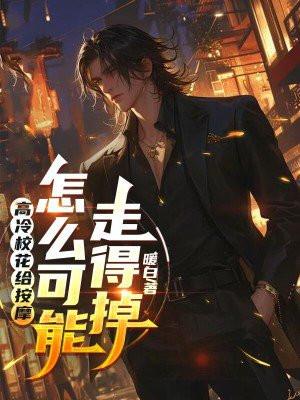 高冷校花给按摩,怎么可能走得掉 高冷校花给按摩,怎么可能走得掉