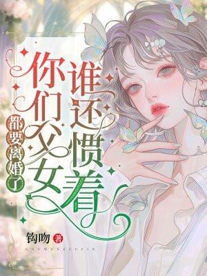 都要离婚了,谁还惯着你们父女 都要离婚了,谁还惯着你们父女