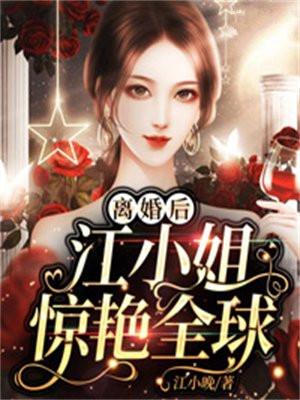离婚后,江小姐惊艳全球 离婚后,江小姐惊艳全球