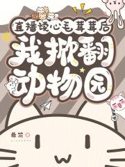 直播读心毛茸茸后,我掀翻动物园 直播读心毛茸茸后,我掀翻动物园