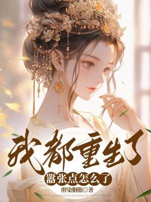 我都重生了,嚣张点怎么了 我都重生了,嚣张点怎么了