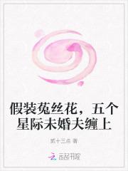 假装菟丝花,五个星际未婚夫缠上 假装菟丝花,五个星际未婚夫缠上