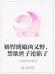 娇悍绣娘凶又野,禁欲世子沦陷了 娇悍绣娘凶又野,禁欲世子沦陷了