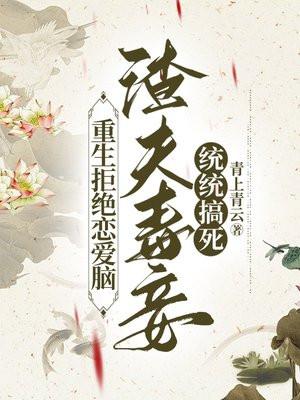 重生拒绝恋爱脑,渣夫毒妾统统搞死 重生拒绝恋爱脑,渣夫毒妾统统搞死