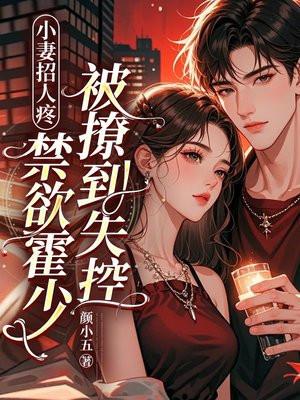 小妻招人疼,禁欲霍少被撩到失控 小妻招人疼,禁欲霍少被撩到失控