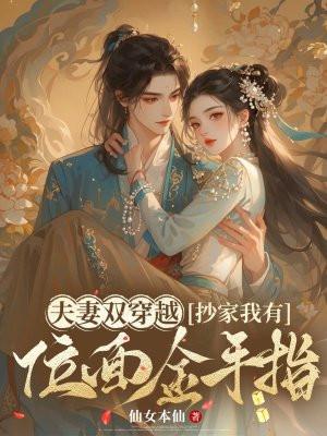 夫妻双穿越,抄家我有位面金手指 夫妻双穿越,抄家我有位面金手指
