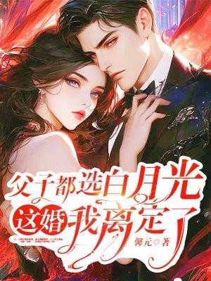 父子都选白月光,这婚我离定了 父子都选白月光,这婚我离定了