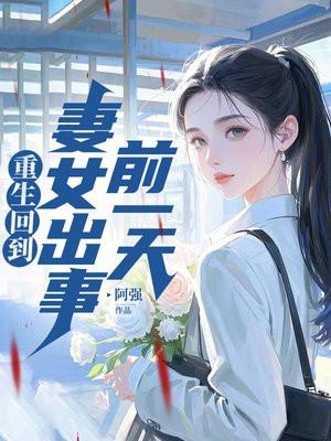 重生回到妻女出事前一天 重生回到妻女出事前一天