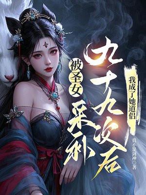 被圣女采补九十九次后,我成了她道侣 被圣女采补九十九次后,我成了她道侣