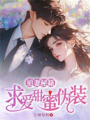 追妻秘籍:求爱甜蜜伪装 追妻秘籍:求爱甜蜜伪装