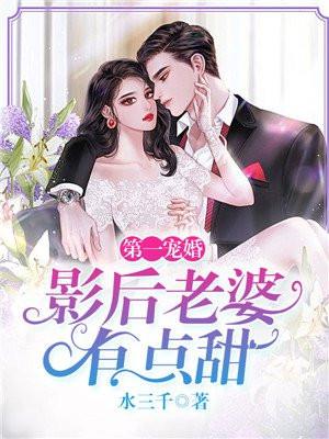 第一宠婚:影后老婆有点甜 第一宠婚:影后老婆有点甜