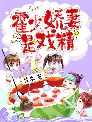 霍少娇妻是戏精 霍少娇妻是戏精