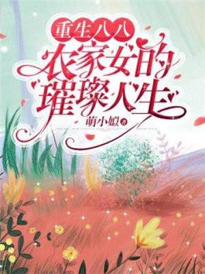 重生八八:农家女的璀璨人生 重生八八:农家女的璀璨人生