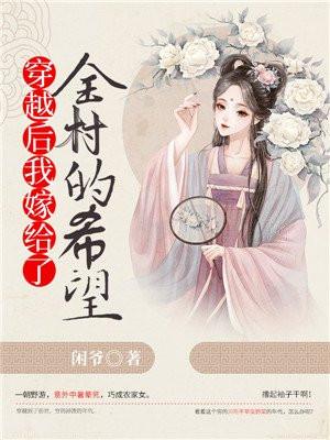 穿越后我嫁给了全村的希望 穿越后我嫁给了全村的希望