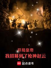 开局皇帝:我招募到了枪神赵云 开局皇帝:我招募到了枪神赵云