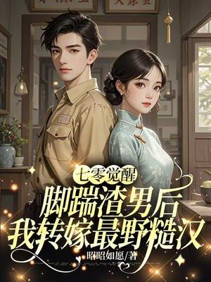 七零觉醒:踹掉渣男后我转头嫁军官 七零觉醒:踹掉渣男后我转头嫁军官