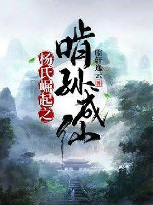 杨氏崛起之啃孙成仙 杨氏崛起之啃孙成仙