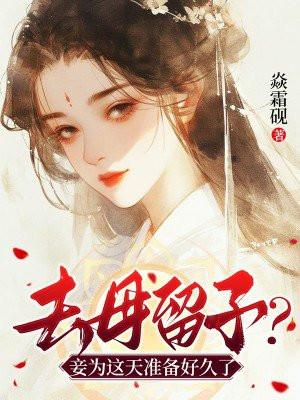 去母留子?妾为这天准备好久了 去母留子?妾为这天准备好久了