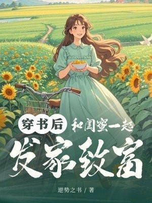 穿书后和闺蜜一起发家致富 穿书后和闺蜜一起发家致富