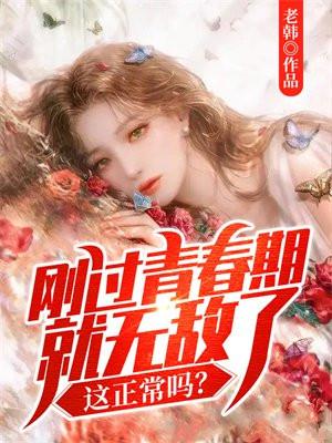 刚过青春期就无敌了,这正常吗? 刚过青春期就无敌了,这正常吗?