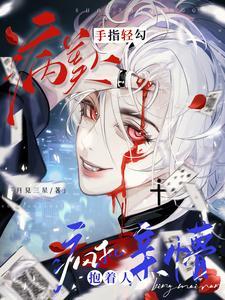病美人手指轻勾,疯批抱着人亲懵 病美人手指轻勾,疯批抱着人亲懵