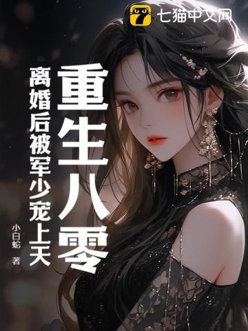 重生八零:离婚后被军少宠上天 重生八零:离婚后被军少宠上天
