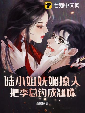 陆小姐妩媚撩人,把季总钓成翘嘴 陆小姐妩媚撩人,把季总钓成翘嘴