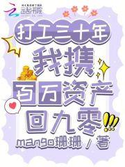 打工三十年,我携百万资产回九零 打工三十年,我携百万资产回九零
