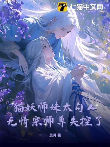 猫妖师妹太勾人,无情宗师尊失控了 猫妖师妹太勾人,无情宗师尊失控了