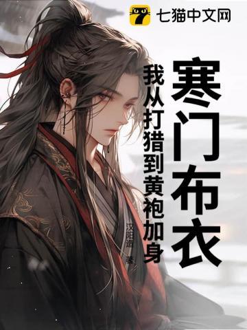 寒门布衣,我从打猎到黄袍加身 寒门布衣,我从打猎到黄袍加身