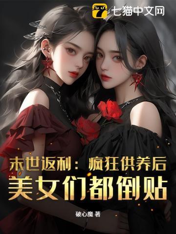 末世返利:疯狂供养后,美女们都倒贴 末世返利:疯狂供养后,美女们都倒贴