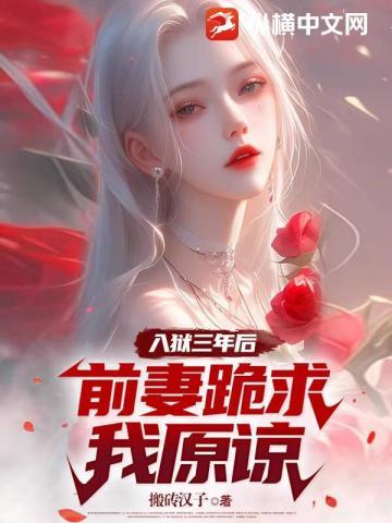 入狱三年后,前妻跪求我原谅 入狱三年后,前妻跪求我原谅