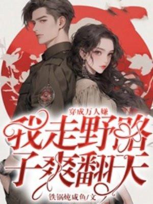 穿成万人嫌,我走野路子爽翻天 穿成万人嫌,我走野路子爽翻天