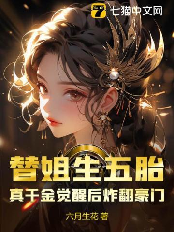 替姐生五胎?真千金觉醒后炸翻豪门 替姐生五胎?真千金觉醒后炸翻豪门