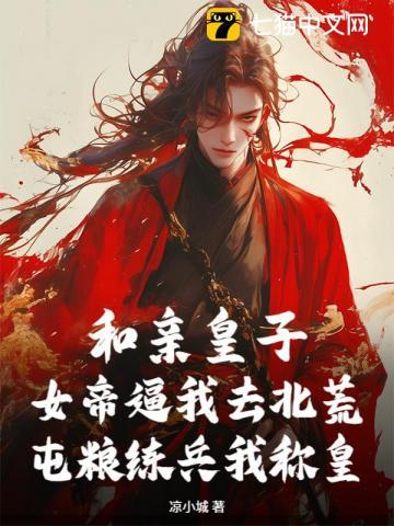 和亲皇子:女帝逼我去北荒,屯粮练兵我称皇 和亲皇子:女帝逼我去北荒,屯粮练兵我称皇