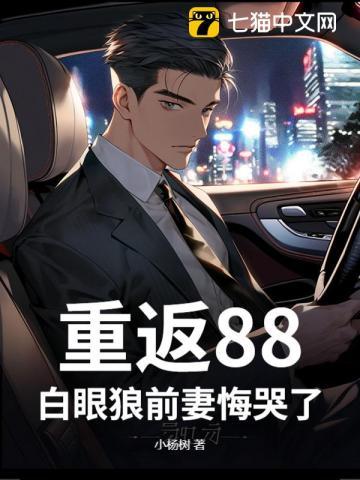 重返88,白眼狼前妻悔哭了! 重返88,白眼狼前妻悔哭了!