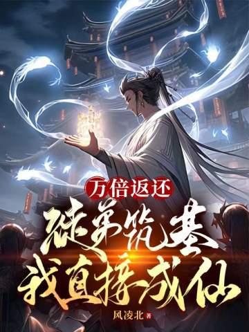万倍返还:徒弟筑基我直接成仙 万倍返还:徒弟筑基我直接成仙