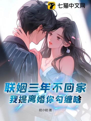 联姻三年不回家,我提离婚你勾缠啥? 联姻三年不回家,我提离婚你勾缠啥?