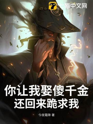 你让我娶傻千金,还回来跪求我? 你让我娶傻千金,还回来跪求我?