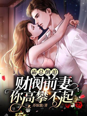 霸总倒追财阀前妻你高攀不起 霸总倒追财阀前妻你高攀不起