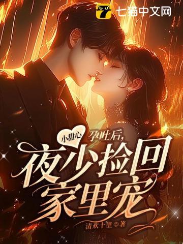 小甜心孕吐后,夜少捡回家里宠 小甜心孕吐后,夜少捡回家里宠