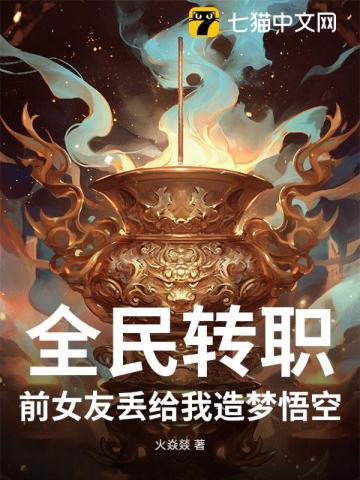 全民转职:前女友丢给我造梦悟空 全民转职:前女友丢给我造梦悟空