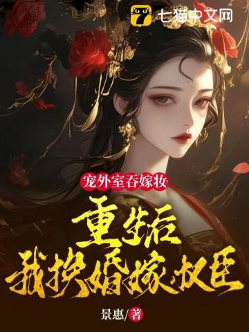 宠外室吞嫁妆?重生后我换婚嫁权臣 宠外室吞嫁妆?重生后我换婚嫁权臣